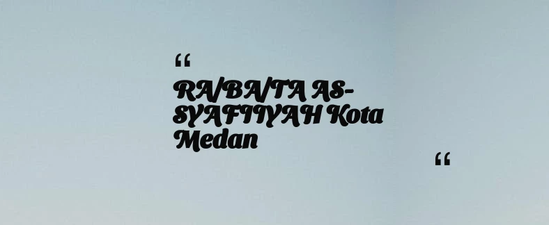 thumbnail for RA/BA/TA AS-SYAFIIYAH Kota Medan