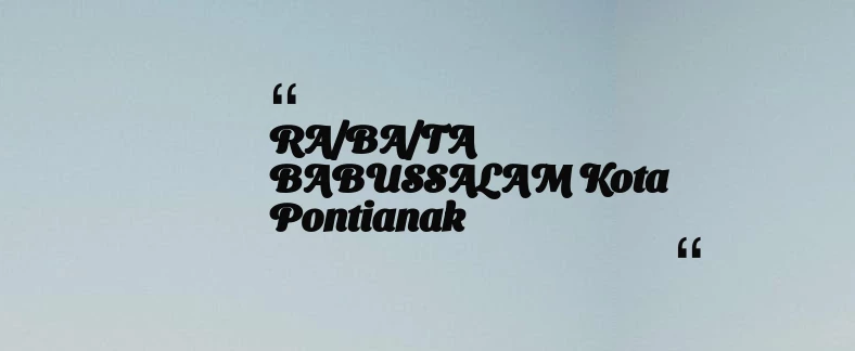 thumbnail for RA/BA/TA BABUSSALAM Kota Pontianak