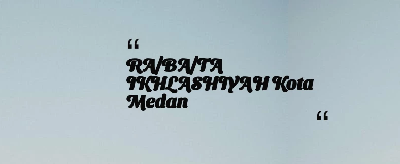 thumbnail for RA/BA/TA IKHLASHIYAH Kota Medan