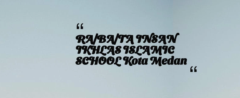 thumbnail for RA/BA/TA INSAN IKHLAS ISLAMIC SCHOOL Kota Medan