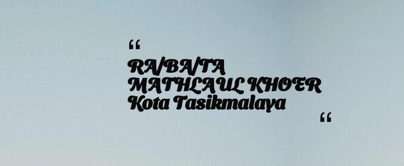 thumbnail for RA/BA/TA MATHLAUL KHOER Kota Tasikmalaya