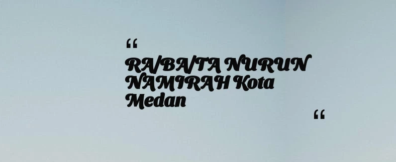 thumbnail for RA/BA/TA NURUN NAMIRAH Kota Medan