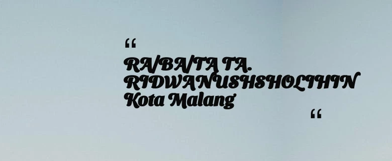 thumbnail for RA/BA/TA TA. RIDWANUSHSHOLIHIN Kota Malang