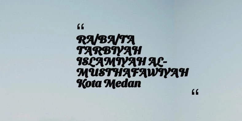 thumbnail for RA/BA/TA TARBIYAH ISLAMIYAH AL-MUSTHAFAWIYAH Kota Medan