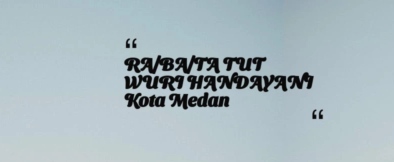 thumbnail for RA/BA/TA TUT WURI HANDAYANI Kota Medan