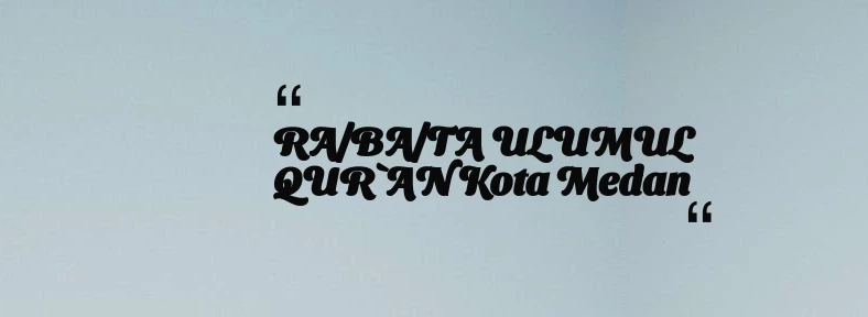 thumbnail for RA/BA/TA ULUMUL QUR`AN Kota Medan