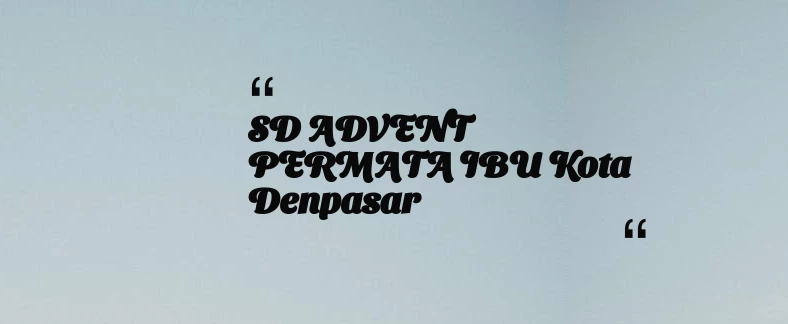 thumbnail for SD ADVENT PERMATA IBU Kota Denpasar