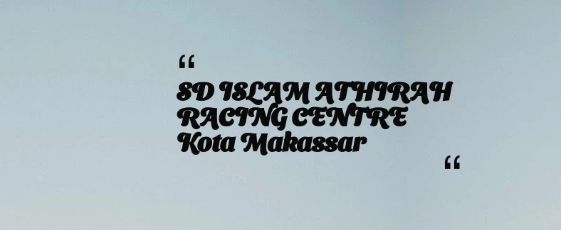 thumbnail for SD ISLAM ATHIRAH RACING CENTRE Kota Makassar