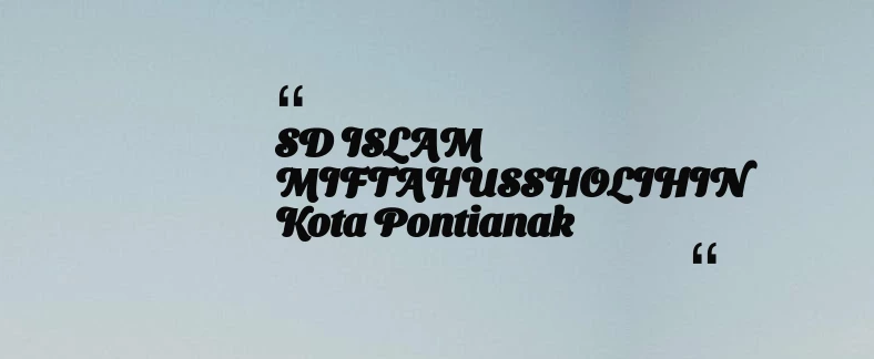 thumbnail for SD ISLAM MIFTAHUSSHOLIHIN Kota Pontianak