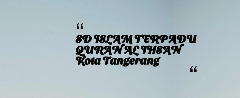 thumbnail for SD ISLAM TERPADU QURAN AL IHSAN Kota Tangerang