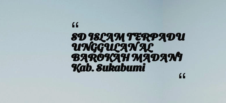 thumbnail for SD ISLAM TERPADU UNGGULAN AL BAROKAH MADANI Kab. Sukabumi