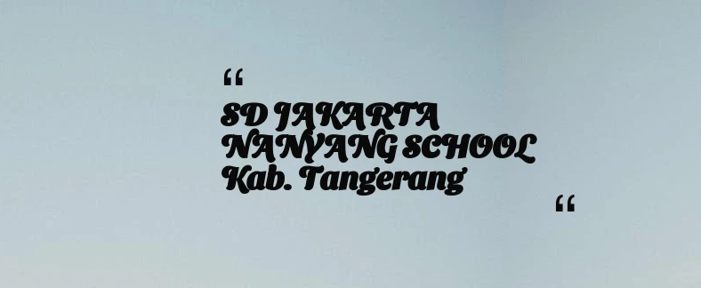 thumbnail for SD JAKARTA NANYANG SCHOOL Kab. Tangerang