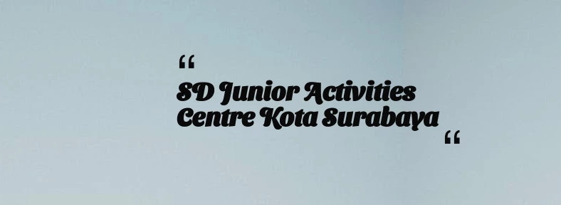 thumbnail for SD Junior Activities Centre Kota Surabaya