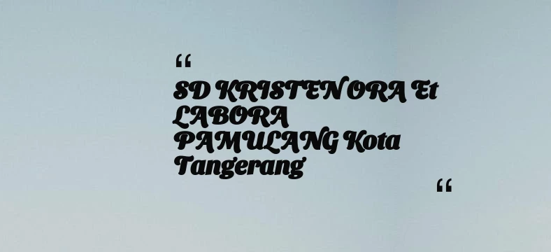 thumbnail for SD KRISTEN ORA et LABORA PAMULANG Kota Tangerang