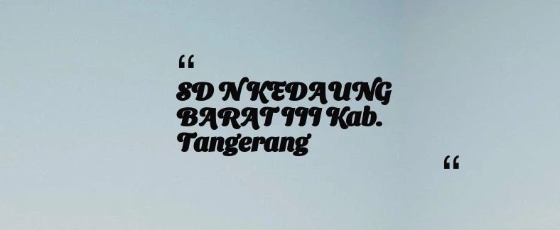 thumbnail for SD N KEDAUNG BARAT III Kab. Tangerang