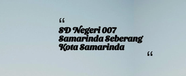 thumbnail for SD Negeri 007 Samarinda Seberang Kota Samarinda