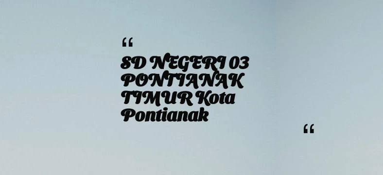 thumbnail for SD NEGERI 03 PONTIANAK TIMUR Kota Pontianak