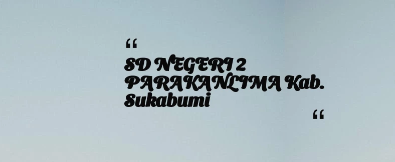 thumbnail for SD NEGERI 2 PARAKANLIMA Kab. Sukabumi