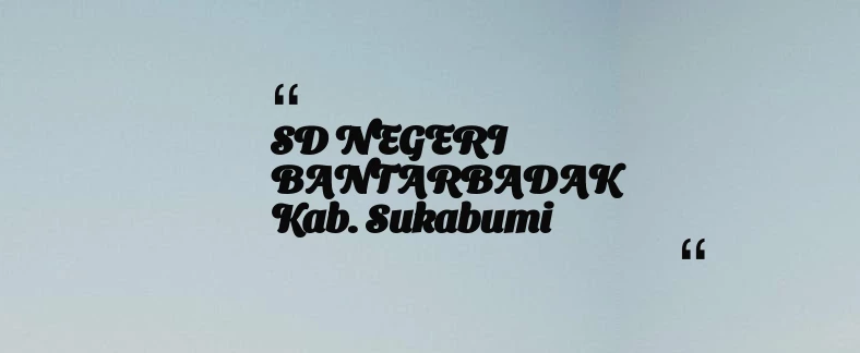 thumbnail for SD NEGERI BANTARBADAK Kab. Sukabumi