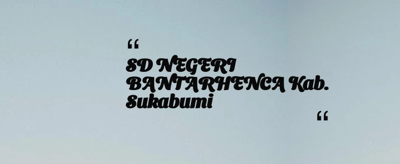 thumbnail for SD NEGERI BANTARHENCA Kab. Sukabumi