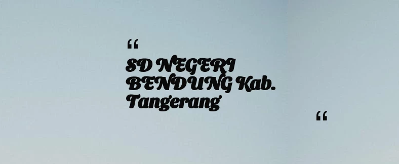 thumbnail for SD NEGERI BENDUNG Kab. Tangerang