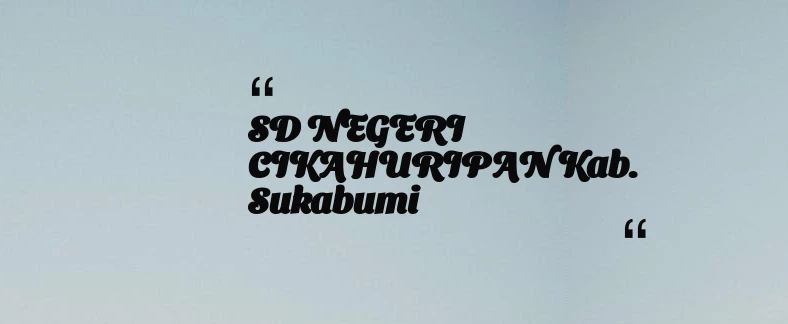 thumbnail for SD NEGERI CIKAHURIPAN Kab. Sukabumi