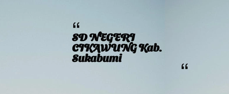 thumbnail for SD NEGERI CIKAWUNG Kab. Sukabumi