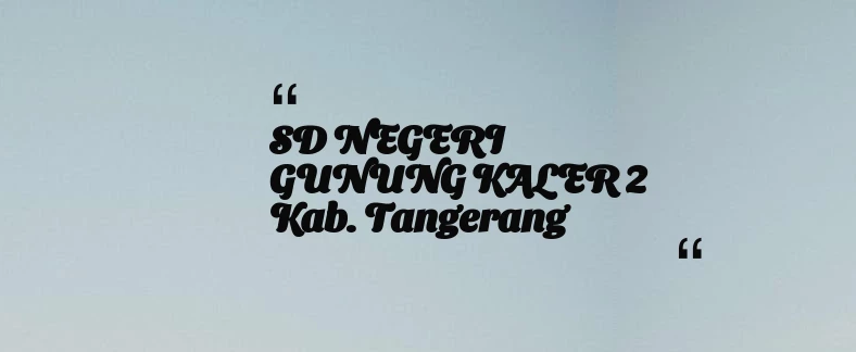 thumbnail for SD NEGERI GUNUNG KALER 2 Kab. Tangerang