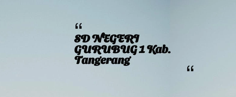 thumbnail for SD NEGERI GURUBUG 1 Kab. Tangerang