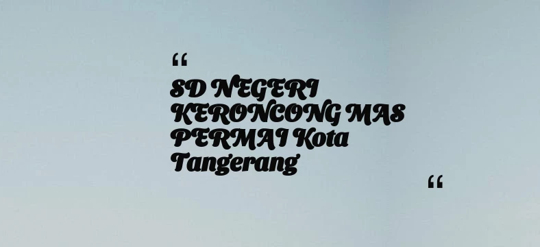 thumbnail for SD NEGERI KERONCONG MAS PERMAI Kota Tangerang