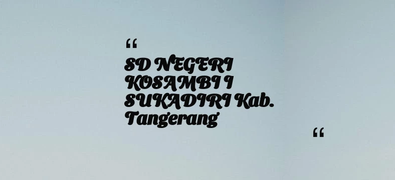 thumbnail for SD NEGERI KOSAMBI I SUKADIRI Kab. Tangerang
