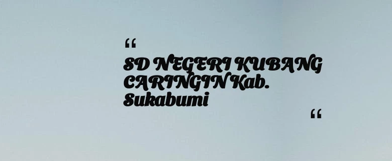 thumbnail for SD NEGERI KUBANG CARINGIN Kab. Sukabumi