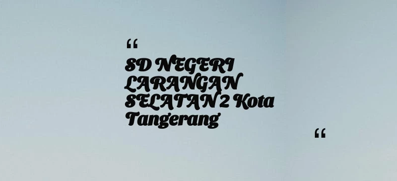 thumbnail for SD NEGERI LARANGAN SELATAN 2 Kota Tangerang