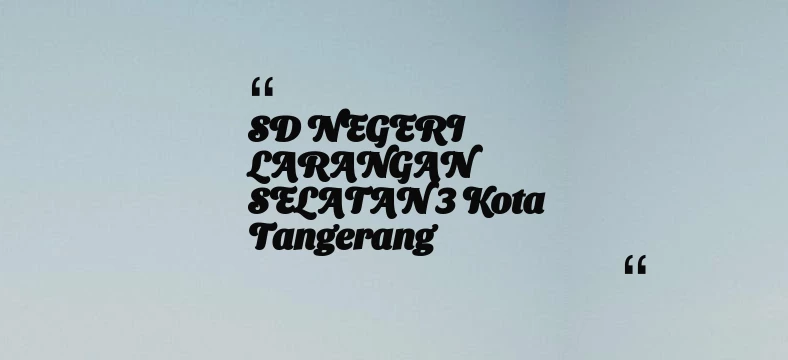 thumbnail for SD NEGERI LARANGAN SELATAN 3 Kota Tangerang