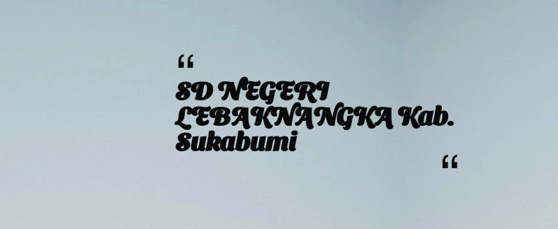 thumbnail for SD NEGERI LEBAKNANGKA Kab. Sukabumi