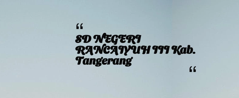 thumbnail for SD NEGERI RANCAIYUH III Kab. Tangerang