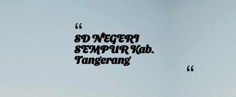 thumbnail for SD NEGERI SEMPUR Kab. Tangerang