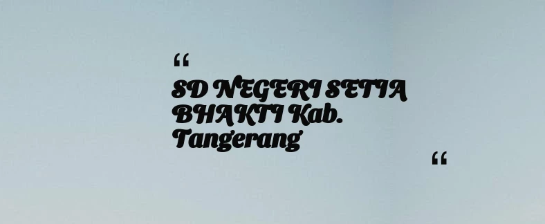 thumbnail for SD NEGERI SETIA BHAKTI Kab. Tangerang