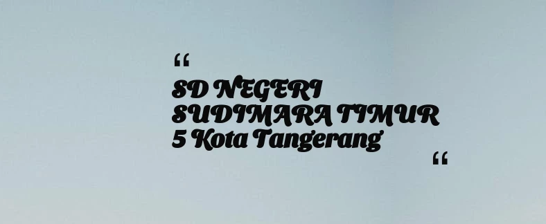 thumbnail for SD NEGERI SUDIMARA TIMUR 5 Kota Tangerang