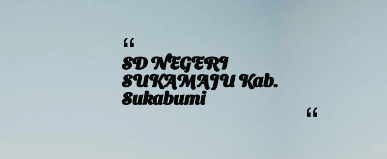 thumbnail for SD NEGERI SUKAMAJU Kab. Sukabumi