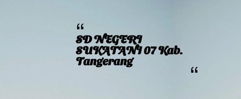 thumbnail for SD NEGERI SUKATANI 07 Kab. Tangerang