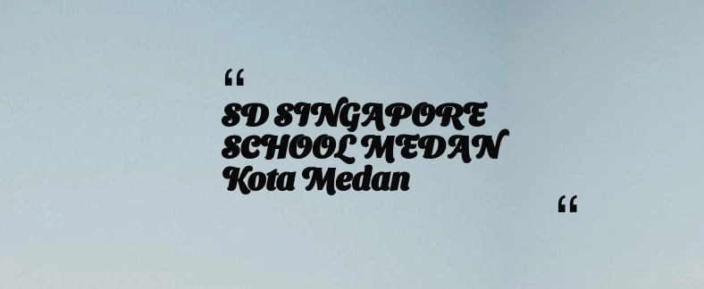 thumbnail for SD SINGAPORE SCHOOL MEDAN Kota Medan