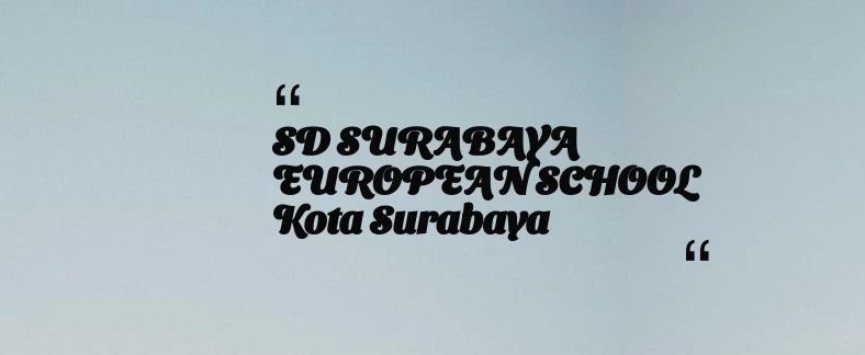 thumbnail for SD SURABAYA EUROPEAN SCHOOL Kota Surabaya