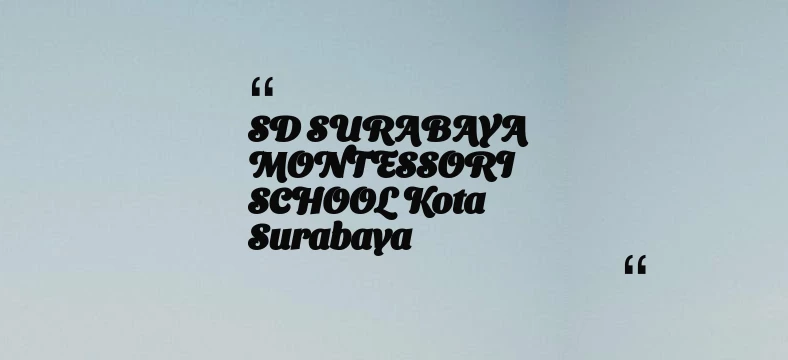 thumbnail for SD SURABAYA MONTESSORI SCHOOL Kota Surabaya