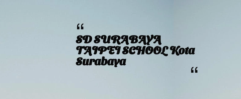 thumbnail for SD SURABAYA TAIPEI SCHOOL Kota Surabaya