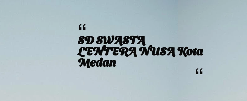 thumbnail for SD SWASTA LENTERA NUSA Kota Medan