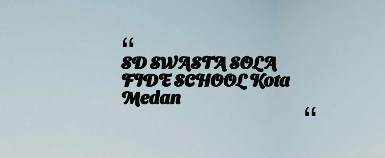 thumbnail for SD SWASTA SOLA FIDE SCHOOL Kota Medan