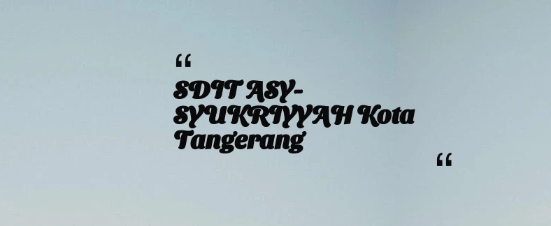 thumbnail for SDIT ASY-SYUKRIYYAH Kota Tangerang