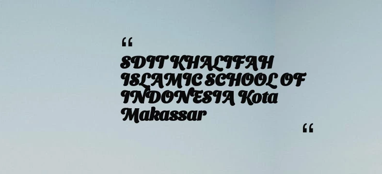 thumbnail for SDIT KHALIFAH ISLAMIC SCHOOL OF INDONESIA Kota Makassar