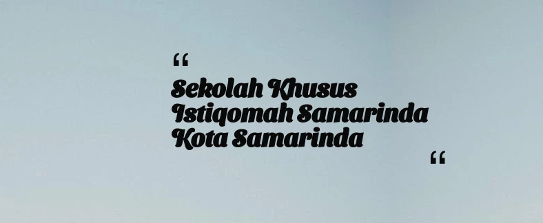 thumbnail for Sekolah Khusus Istiqomah Samarinda Kota Samarinda